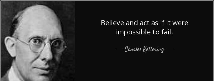 quote believe and act as if it were impossible to fail charles kettering Quotes