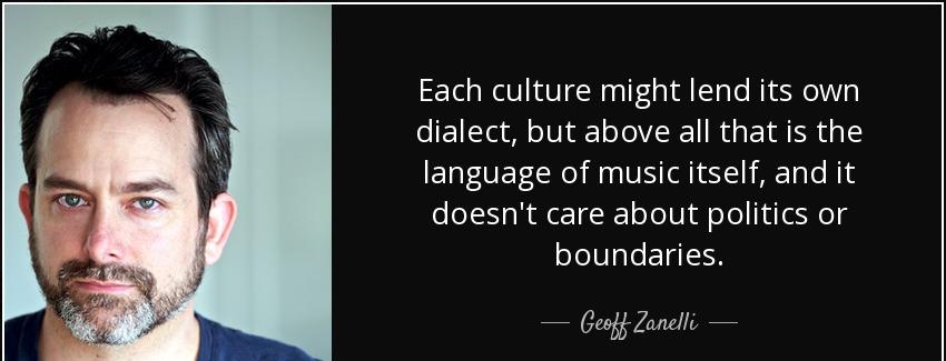quote each culture might lend its own dialect but above all that is the language of music geoff zanelli Quotes