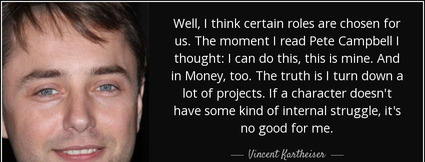 quote well i think certain roles are chosen for us the moment i read pete campbell i thought vincent kartheiser Quotes