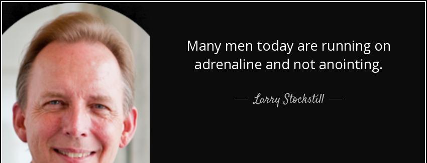 quote many men today are running on adrenaline and not anointing larry stockstill Quotes