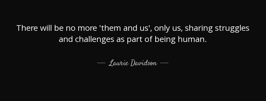 quote there will be no more them and us only us sharing struggles and challenges as part of laurie davidson Quotes