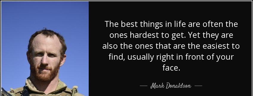 quote the best things in life are often the ones hardest to get yet they are also the ones mark donaldson Quotes