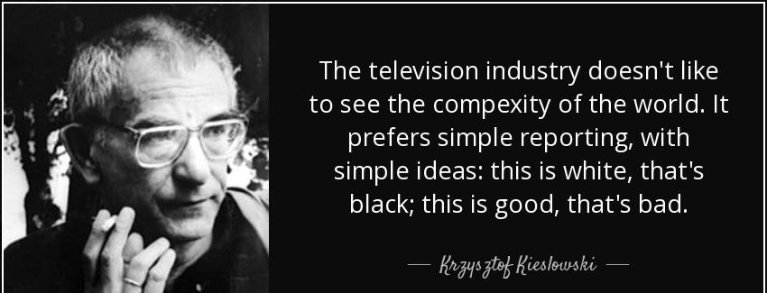 quote the television industry doesn t like to see the compexity of the world it prefers simple krzysztof kieslowski Quotes