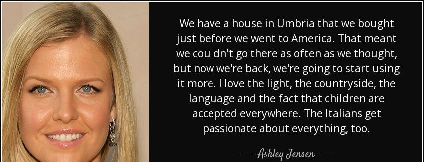 quote we have a house in umbria that we bought just before we went to america that meant we ashley jensen Quotes