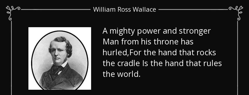 quote a mighty power and stronger man from his throne has hurled for the hand that rocks the william ross wallace Quotes