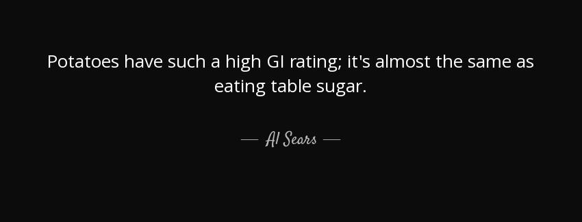 quote potatoes have such a high gi rating it s almost the same as eating table sugar al sears Quotes