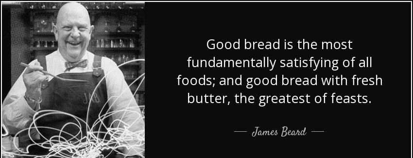 quote good bread is the most fundamentally satisfying of all foods and good bread with fresh james beard Quotes