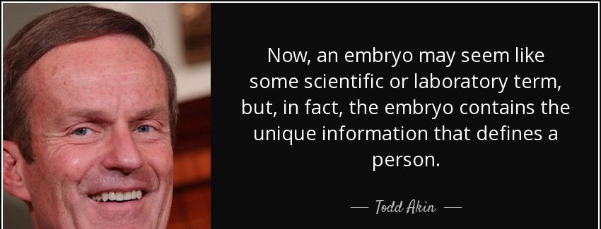 quote now an embryo may seem like some scientific or laboratory term but in fact the embryo todd akin Quotes