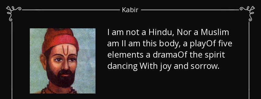 quote i am not a hindu nor a muslim am ii am this body a playof five elements a dramaof the kabir Quotes