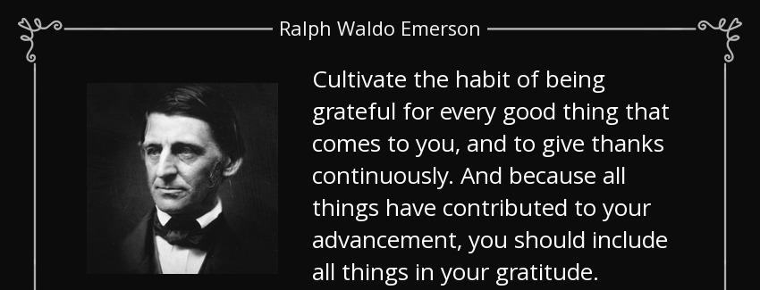 quote cultivate the habit of being grateful for every good thing that comes to you and to ralph waldo emerson Quotes