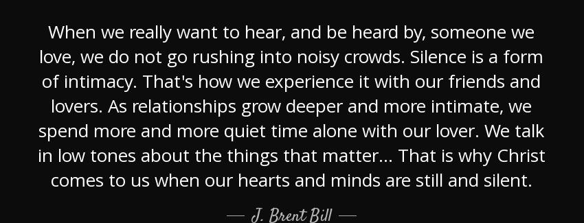 quote when we really want to hear and be heard by someone we love we do not go rushing into j brent bill Quotes