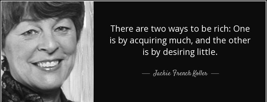 quote there are two ways to be rich one is by acquiring much and the other is by desiring jackie french koller Quotes