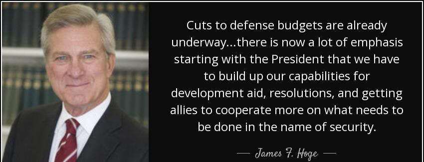 quote cuts to defense budgets are already underway there is now a lot of emphasis starting james f hoge Quotes