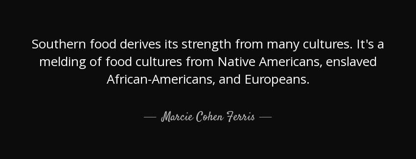 quote southern food derives its strength from many cultures it s a melding of food cultures marcie cohen ferris Quotes