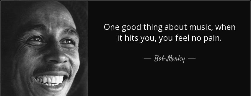quote one good thing about music when it hits you you feel no pain bob marley Quotes