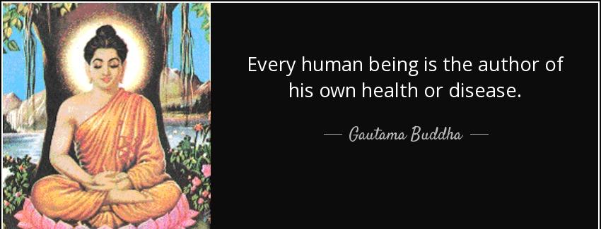 quote every human being is the author of his own health or disease gautama buddha Quotes