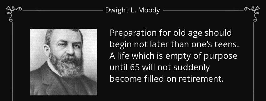 quote preparation for old age should begin not later than one s teens a life which is empty dwight l moody Quotes