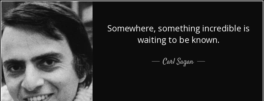 quote somewhere something incredible is waiting to be known carl sagan Quotes