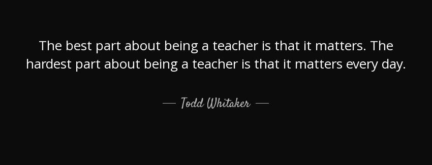 quote the best part about being a teacher is that it matters the hardest part about being todd whitaker Quotes