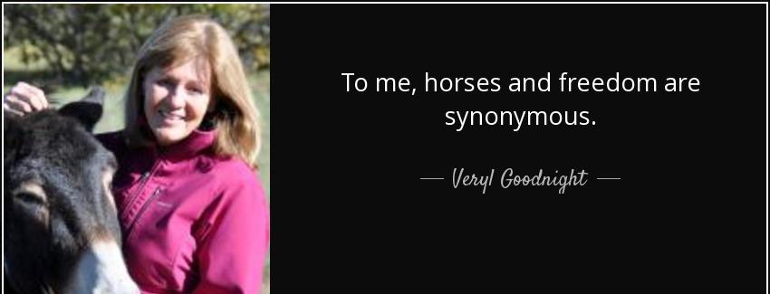 quote to me horses and freedom are synonymous veryl goodnight Quotes