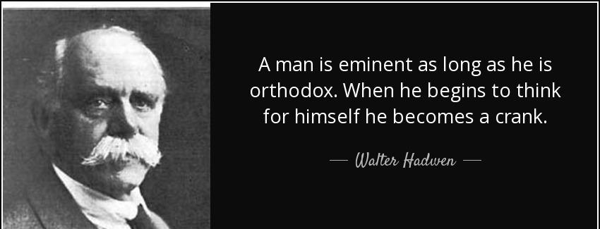 quote a man is eminent as long as he is orthodox when he begins to think for himself he becomes walter hadwen Quotes