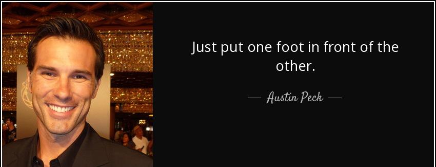 quote just put one foot in front of the other austin peck Quotes