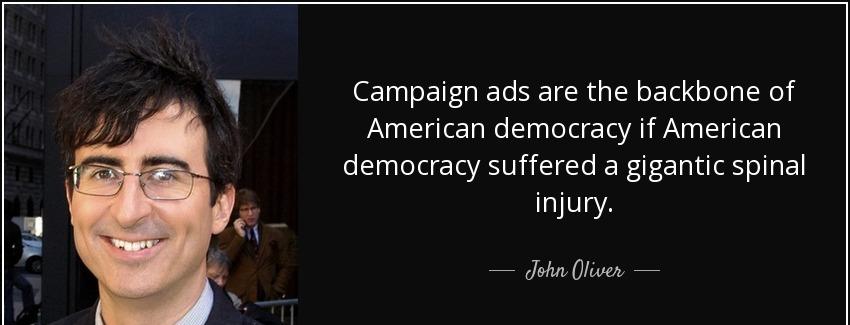 quote campaign ads are the backbone of american democracy if american democracy suffered a john oliver Quotes