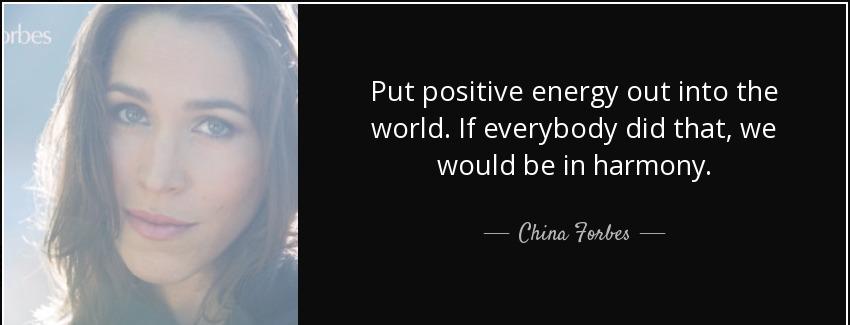 quote put positive energy out into the world if everybody did that we would be in harmony china forbes Quotes