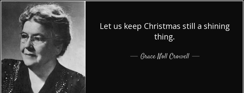 quote let us keep christmas still a shining thing grace noll crowell Quotes