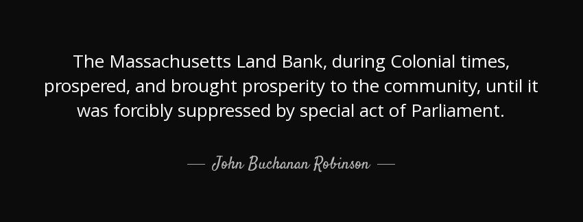 quote the massachusetts land bank during colonial times prospered and brought prosperity to john buchanan robinson Quotes