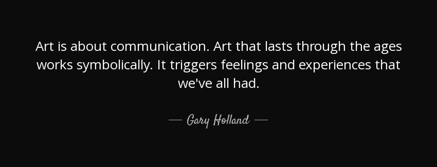 quote art is about communication art that lasts through the ages works symbolically it triggers gary holland Quotes