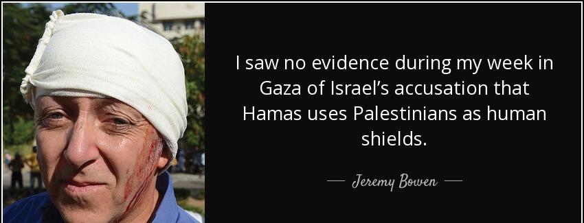 quote i saw no evidence during my week in gaza of israel s accusation that hamas uses palestinians jeremy bowen Quotes