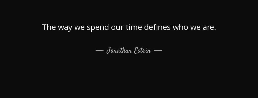 quote the way we spend our time defines who we are jonathan estrin Quotes