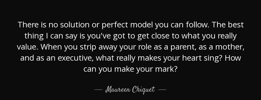 quote there is no solution or perfect model you can follow the best thing i can say is you maureen chiquet Quotes