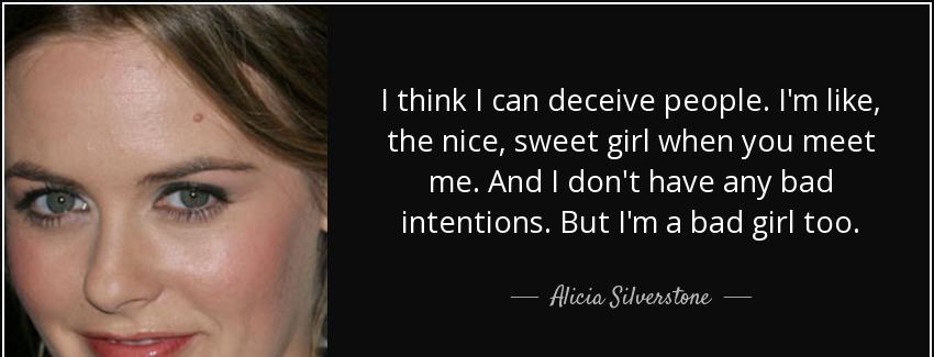 quote i think i can deceive people i m like the nice sweet girl when you meet me and i don alicia silverstone Quotes