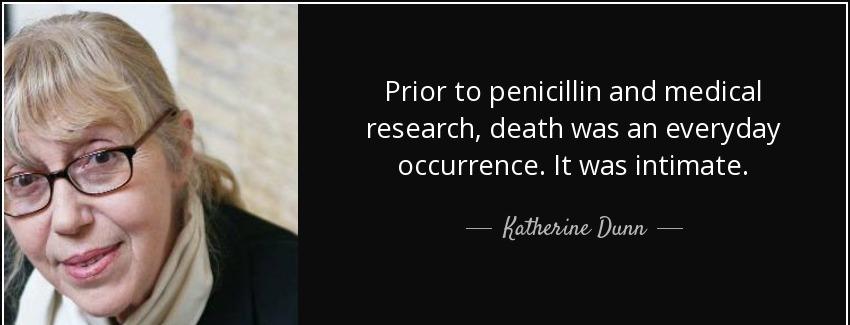 quote prior to penicillin and medical research death was an everyday occurrence it was intimate katherine dunn Quotes