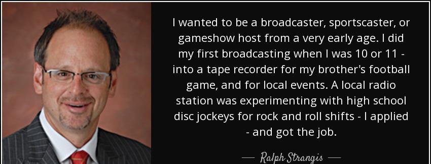 quote i wanted to be a broadcaster sportscaster or gameshow host from a very early age i did ralph strangis Quotes
