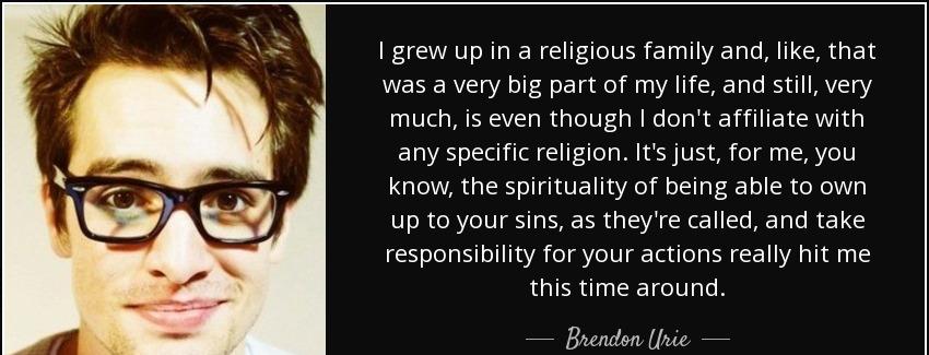 quote i grew up in a religious family and like that was a very big part of my life and still brendon urie Quotes