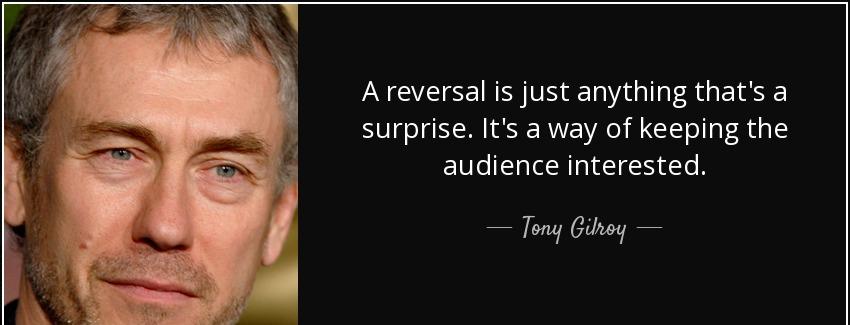 quote a reversal is just anything that s a surprise it s a way of keeping the audience interested tony gilroy Quotes