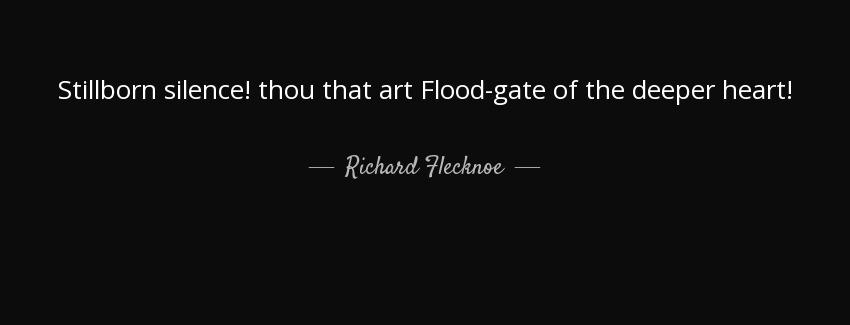 quote stillborn silence thou that art flood gate of the deeper heart richard flecknoe Quotes