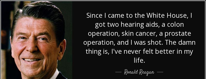 quote since i came to the white house i got two hearing aids a colon operation skin cancer ronald reagan Quotes