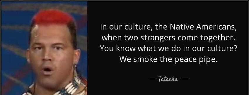 quote in our culture the native americans when two strangers come together you know what we tatanka Quotes