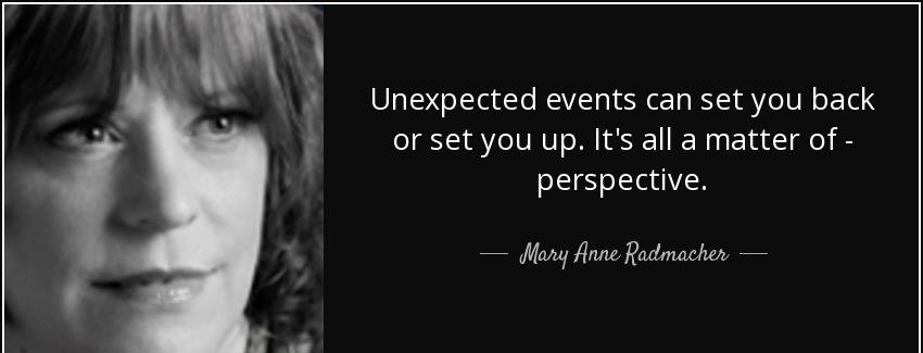 quote unexpected events can set you back or set you up it s all a matter of perspective mary anne radmacher Quotes