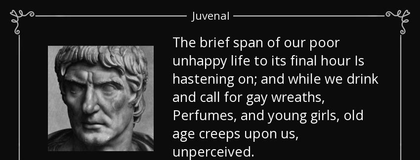 quote the brief span of our poor unhappy life to its final hour is hastening on and while juvenal Quotes