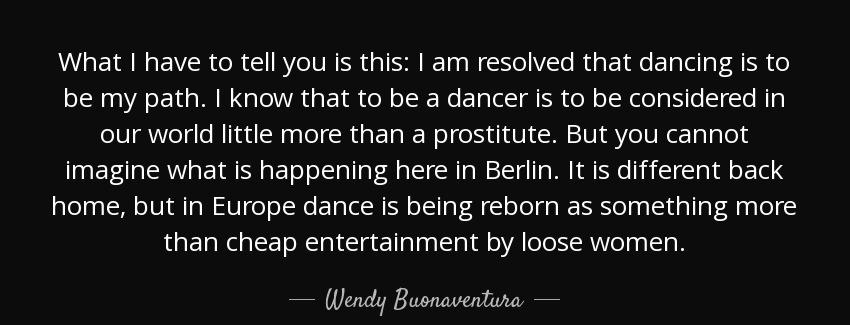quote what i have to tell you is this i am resolved that dancing is to be my path i know that wendy buonaventura Quotes