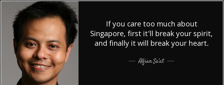 quote if you care too much about singapore first it ll break your spirit and finally it will alfian sa at Quotes