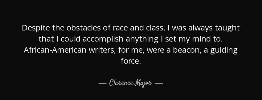 quote despite the obstacles of race and class i was always taught that i could accomplish clarence major Quotes