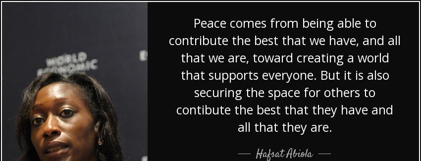 quote peace comes from being able to contribute the best that we have and all that we are hafsat abiola Quotes