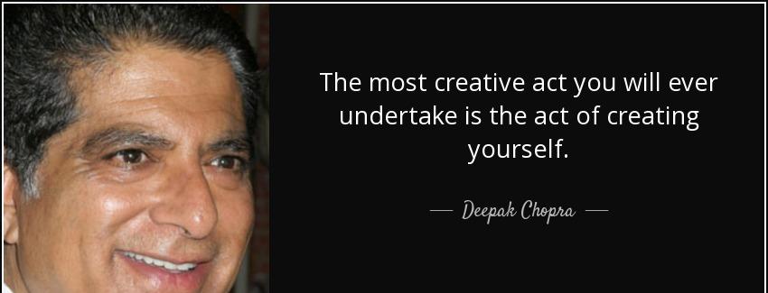 quote the most creative act you will ever undertake is the act of creating yourself deepak chopra Quotes