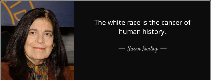 quote the white race is the cancer of human history susan sontag Quotes